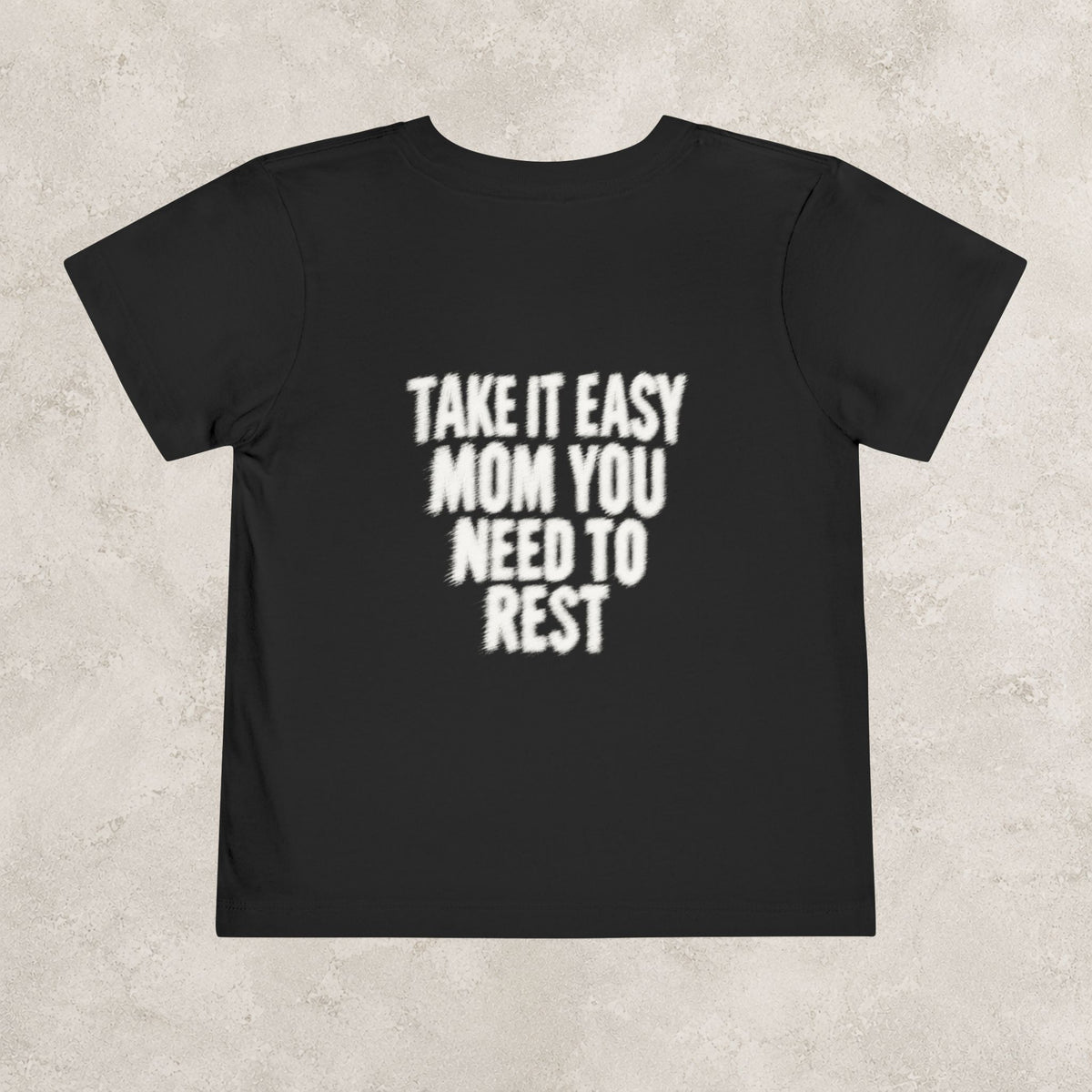 Take It Easy Mom You Need To Rest- Toddler Tee