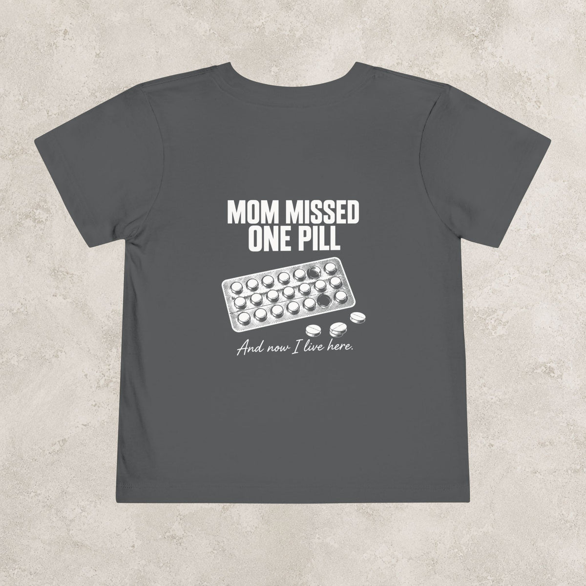 Mom Missed One Pill And Now I live Here - Toddler Tee