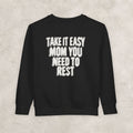 Take It Easy Mom You Need To Rest -  Toddler Sweatshirt