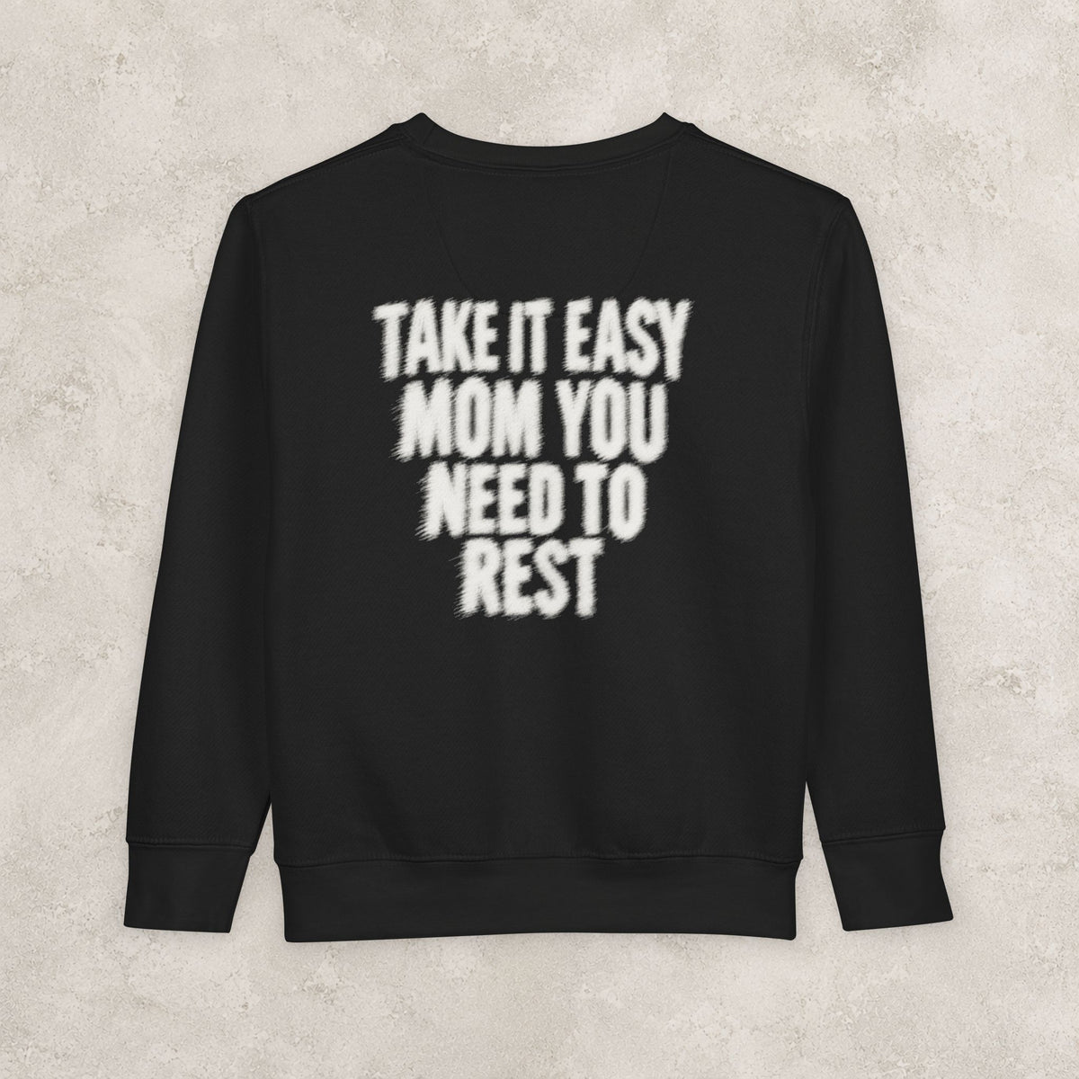 Take It Easy Mom You Need To Rest -  Toddler Sweatshirt