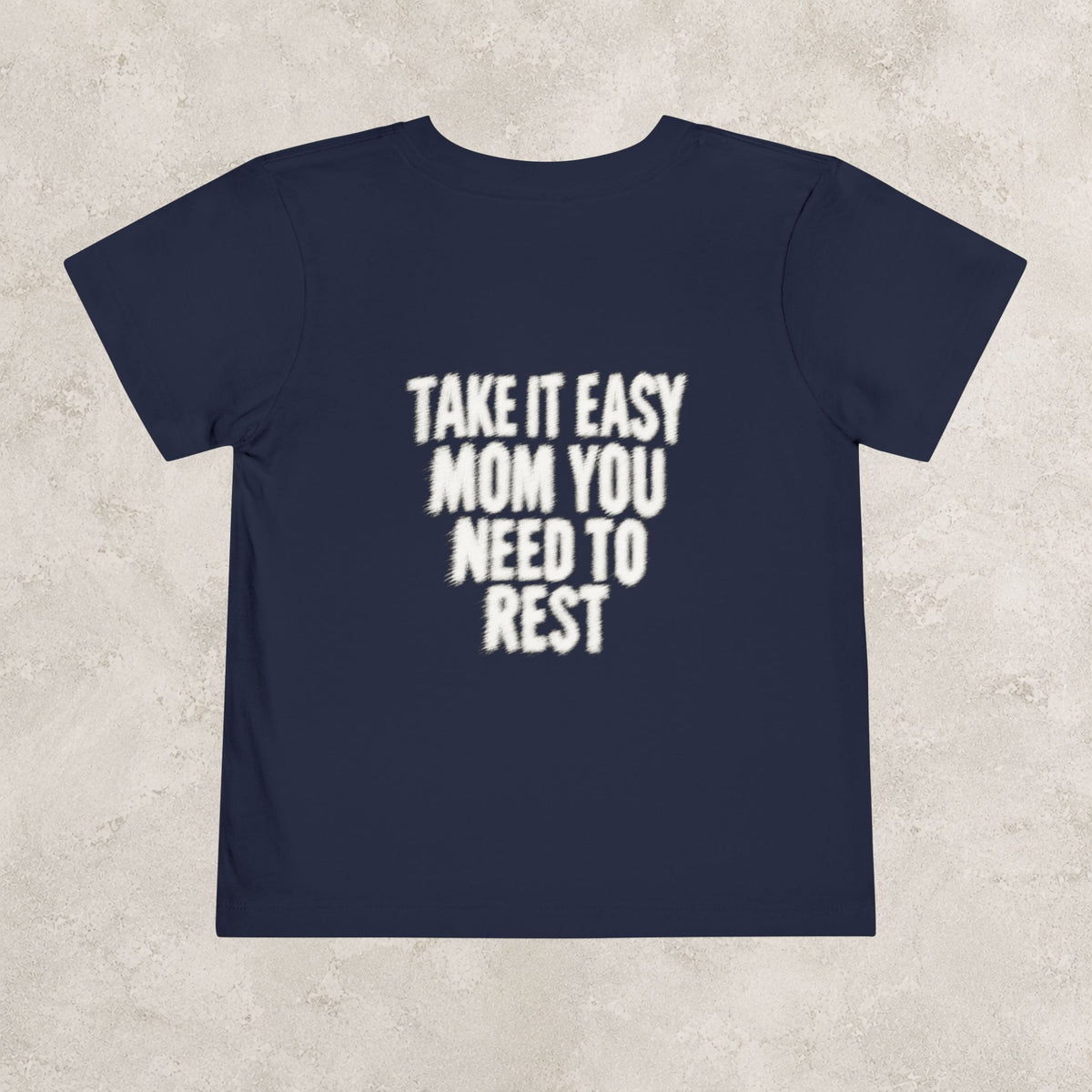 Take It Easy Mom You Need To Rest- Toddler Tee