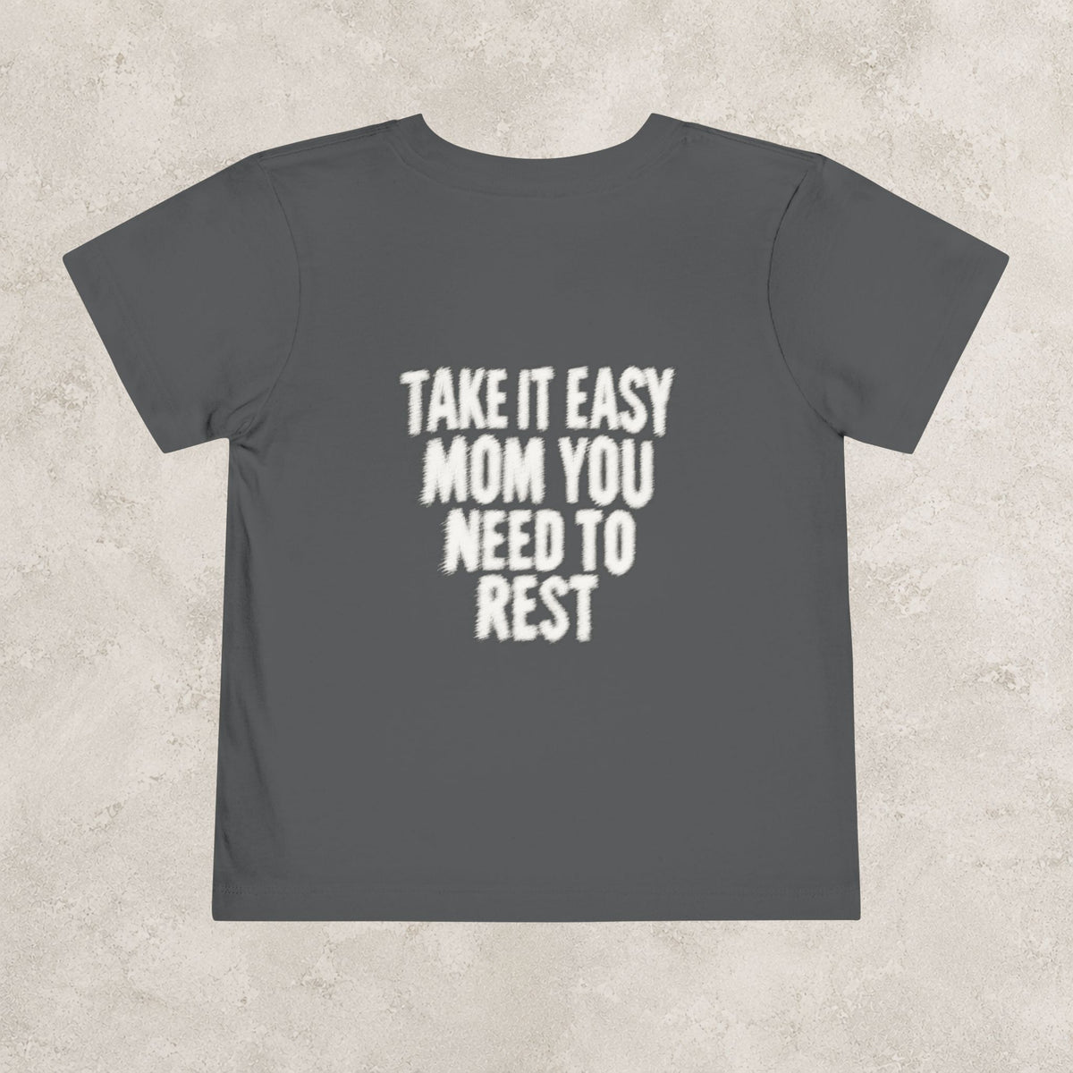 Take It Easy Mom You Need To Rest- Toddler Tee