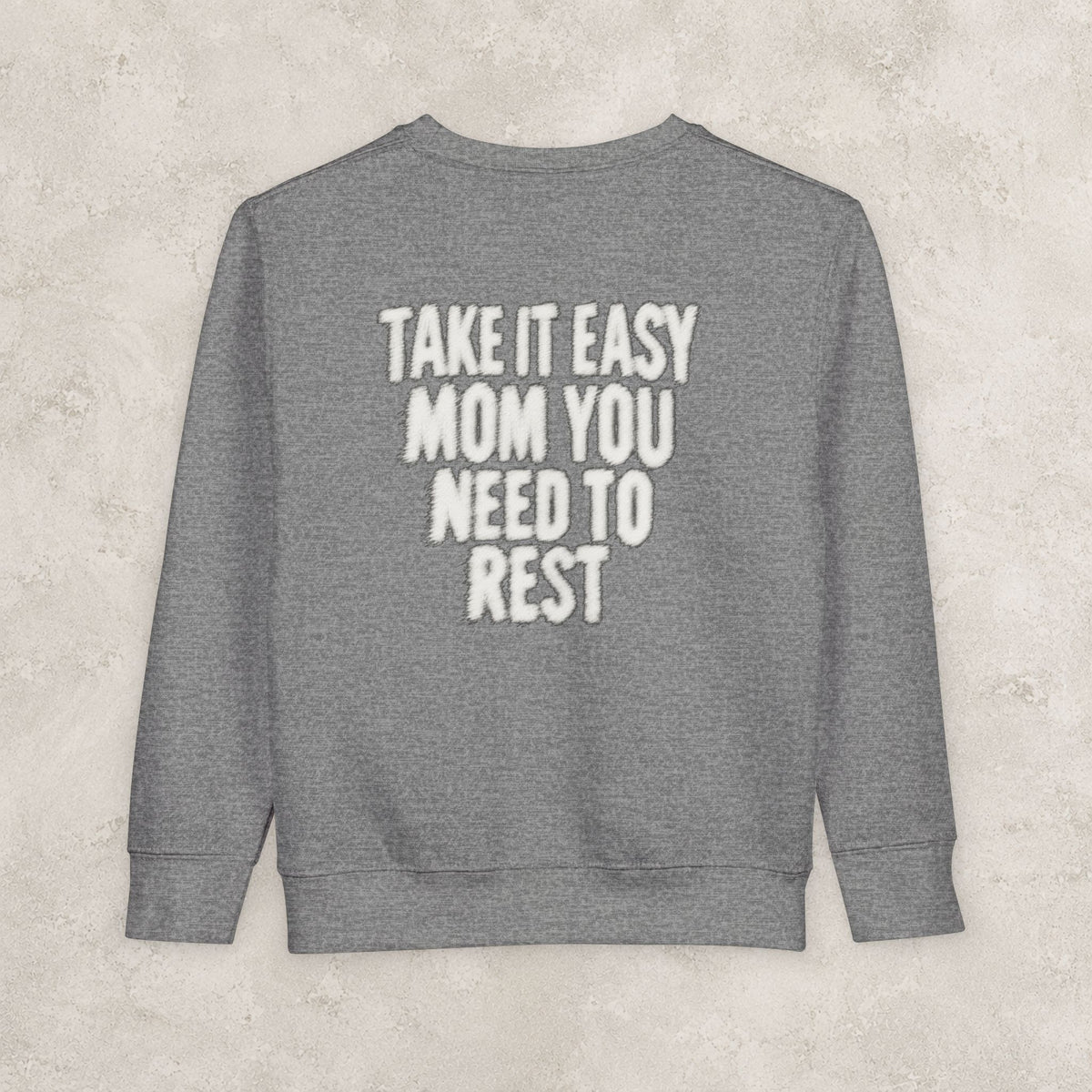 Take It Easy Mom You Need To Rest -  Toddler Sweatshirt