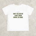 Don't Follow Me I Don't Know Where I'm Going   — Toddler Tee